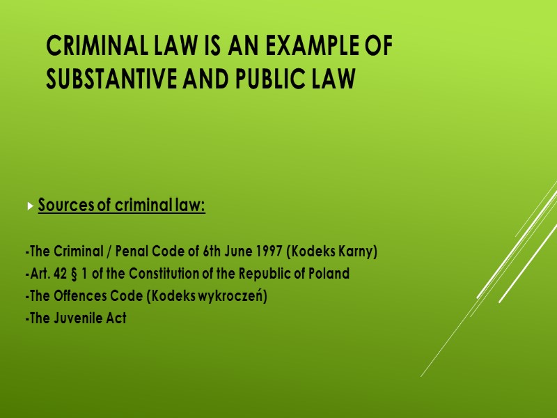 Criminal law is an example of substantive and public law  Sources of criminal